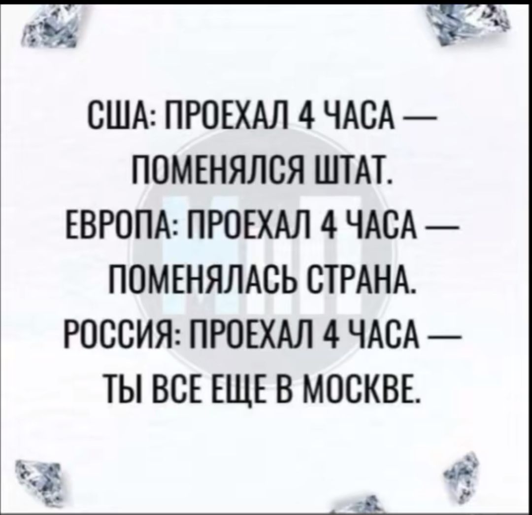 3 х р США ПРОЕХАЛ 4 ЧАСА ПОМЕНЯЛСЯ ШТАТ ЕВРОПА ПРОЕХАЛ 4 ЧАСА ПОМЕНЯЛАСЬ СТРАНА РОССИЯ ПРОЕХАЛ 4 ЧАСА ТЫ ВСЕ ЕЩЕ В МОСКВЕ у