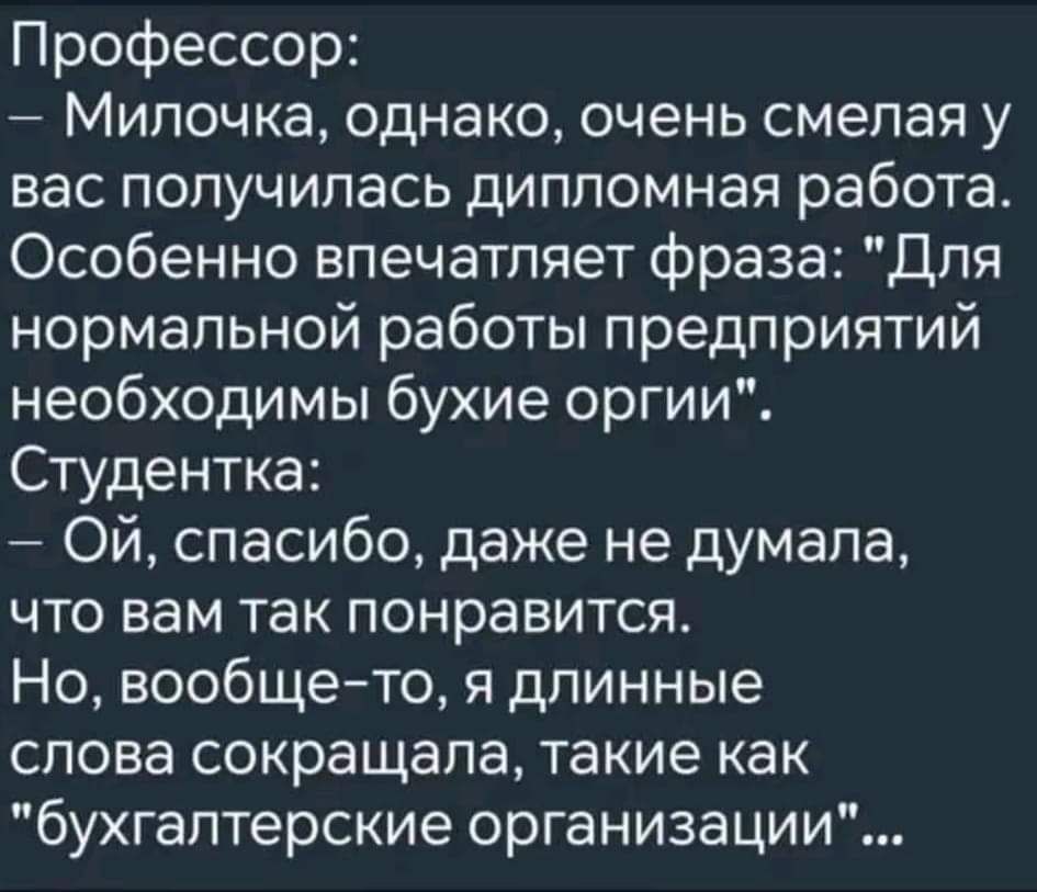 Профессор Милочка однако очень смелая у вас получилась дипломная работа Особенно впечатляет фраза Для нормальной работы предприятий необходимы бухие оргии Студентка ОЙй спасибо даже не думала что вам так понравится Но вообще то я длинные слова сокращала такие как бухгалтерские организации