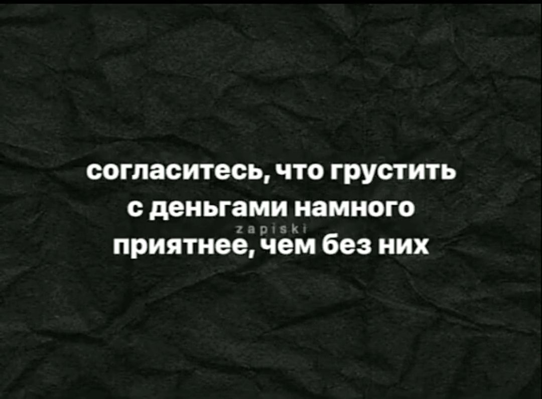 согласитесь что грустить сденьгами намного приятнее чем без них