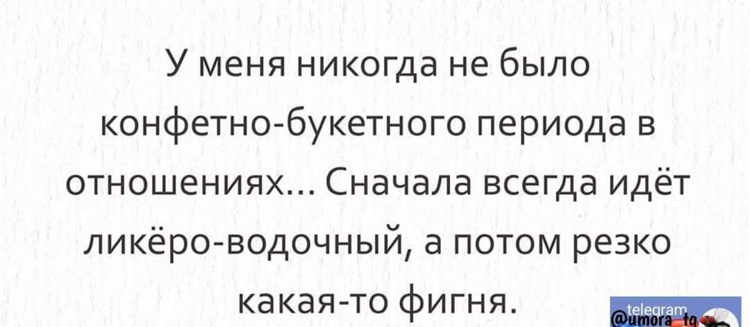 У меня никогда не было конфетно букетного периода в отношениях Сначала всегда идёт ликёро водочный а потом резко какая то фигня