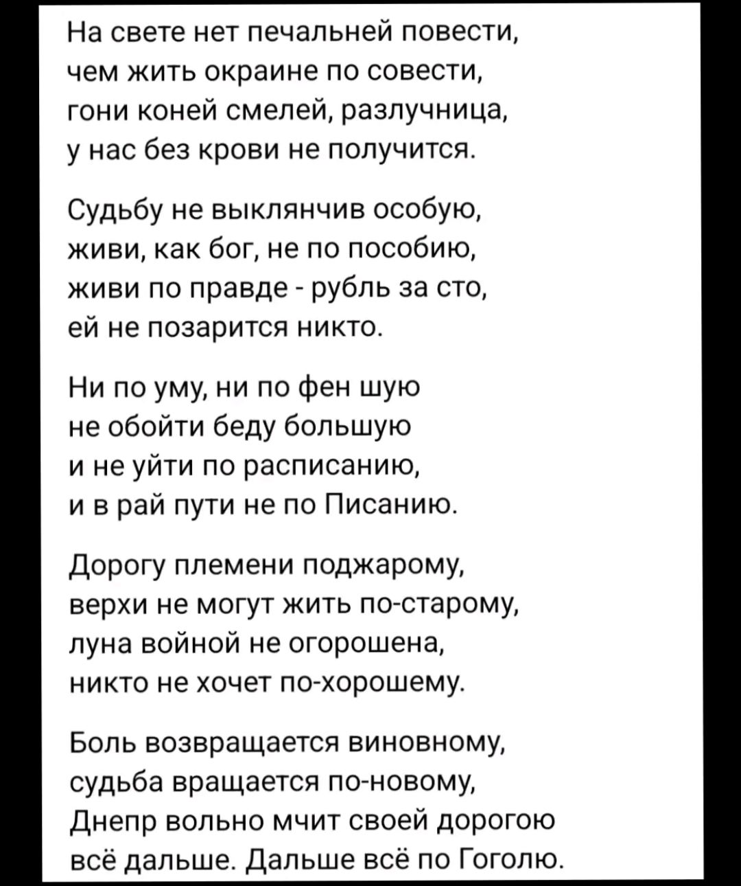 На свете нет печальней повести чем жить окраине по совести гони коней смелей разлучница у нас без крови не получится Судьбу не выклянчив особую живи как бог не по пособию живи по правде рубль за сто ей не позарится никто Ни по уму ни по фен шую не обойти беду большую ине уйти по расписанию иврай пути не по Писанию Дорогу племени поджарому верхи не 