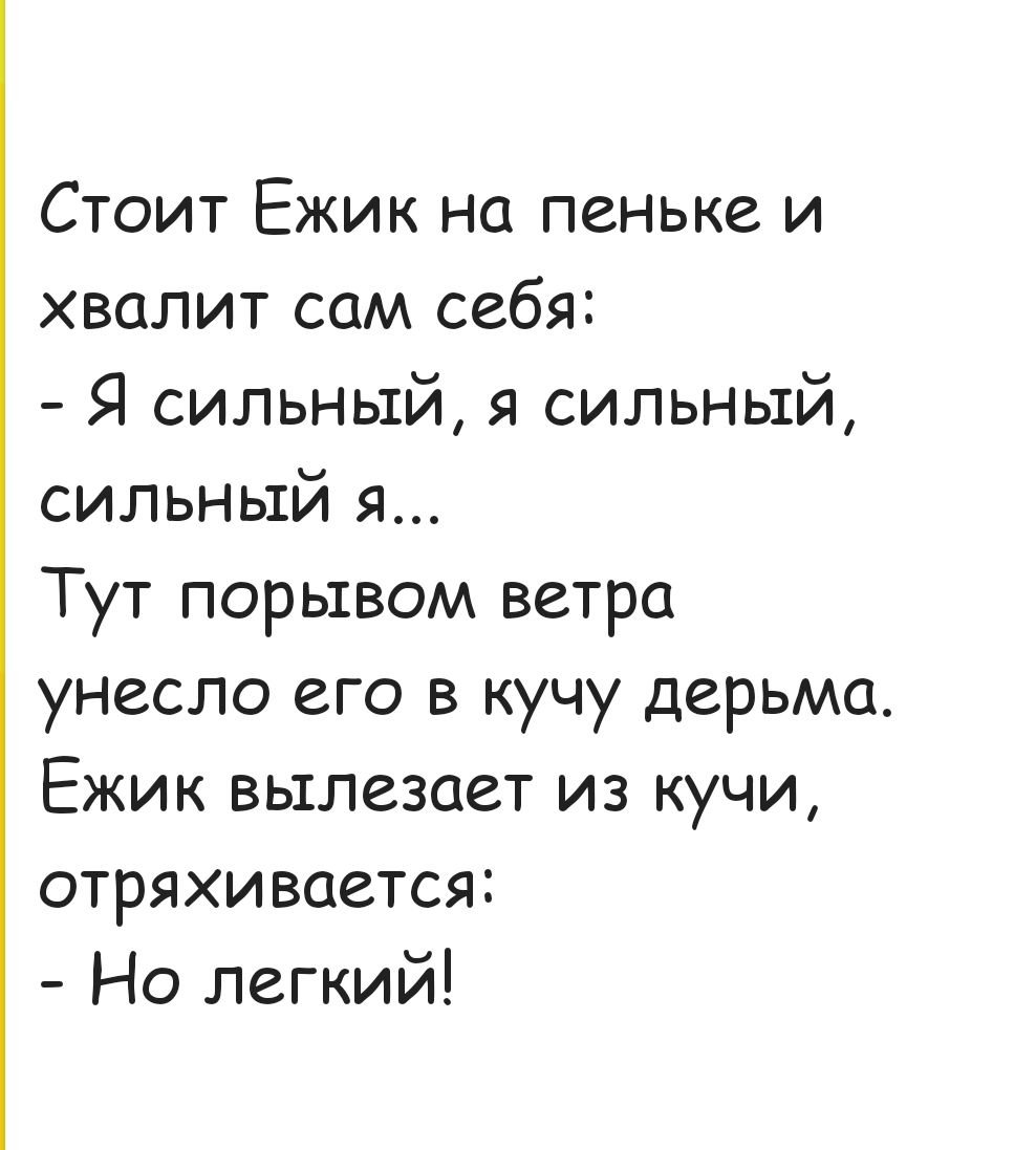 Стоит Ежик на пеньке и хвалит сам себя Я сильный я сильный сильный я Тут порывом ветра унесло его в кучу дерьма Ежик вылезает из кучи отряхивается Но легкий