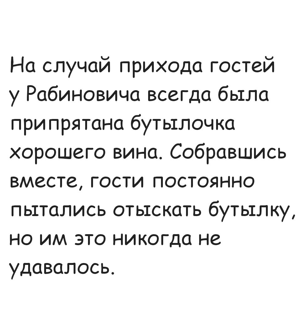 На случай прихода гостей у Рабиновича всегда была припрятана бутылочка хорошего вина Собравшись вместе гости постоянно пытались отыскать бутылку но им это никогда не удавалось