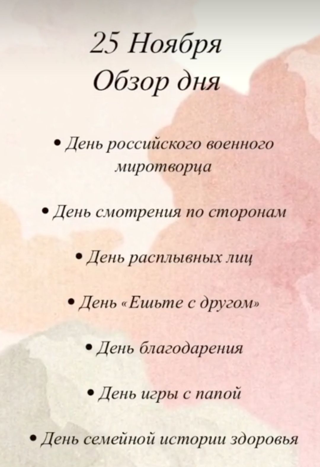 25 Ноября Обзор дня День российского военного миротворца День смотрения по сторонам День расплывных лиц День Ешьте с другом День благодарения День игры с папой День семейной истории здоровья