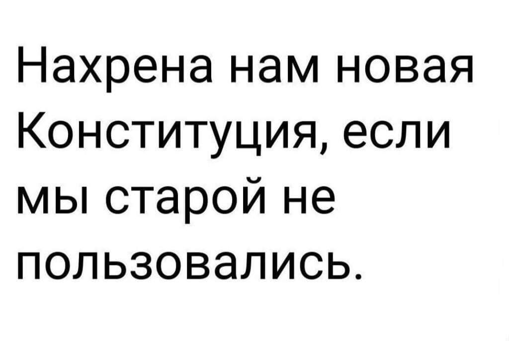 Нахрена нам новая Конституция если мы старой не пользовались