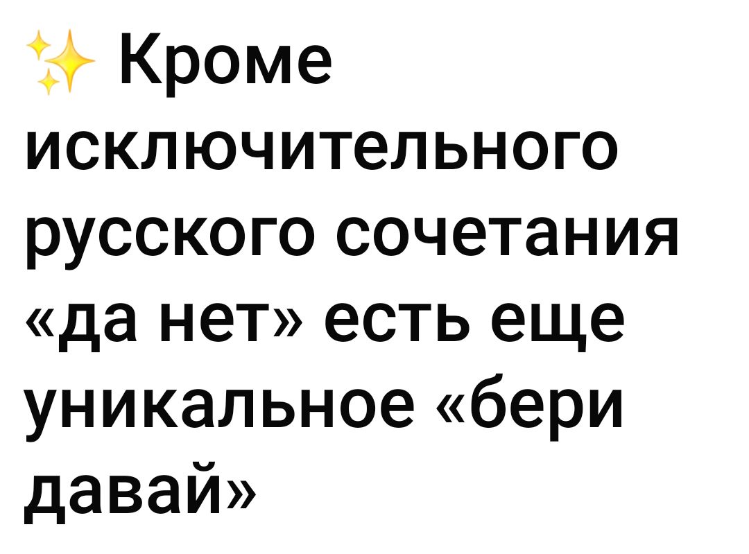 Кроме исключительного русского сочетания да нет есть еще уникальное бери давай