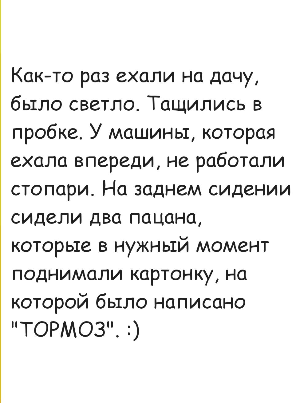 Как то раз ехали на дачу было светло Тащились в пробке У машины которая ехала впереди не работали стопари На заднем сидении сидели два пацана которые в нужный момент поднимали картонку на которой было написано ТОРМОЗ