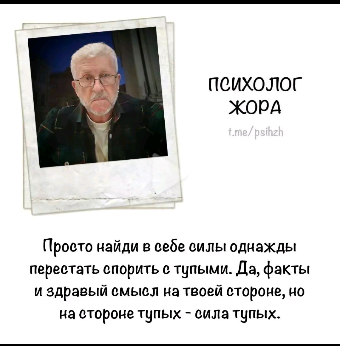 ПСИХОЛОГ ЖОРА Просто найди в себе силы однажды перестать спорить с тупыми Да факты и здравый смысл на твоей стороне но на стороне тупых сила тупых