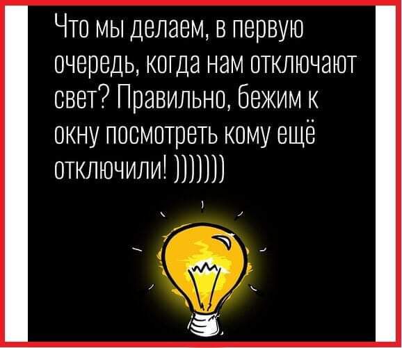 Что мы делаем в первую очередь когда нам отключают свет Правильно бежим к окну посмотреть кому ещё отключили