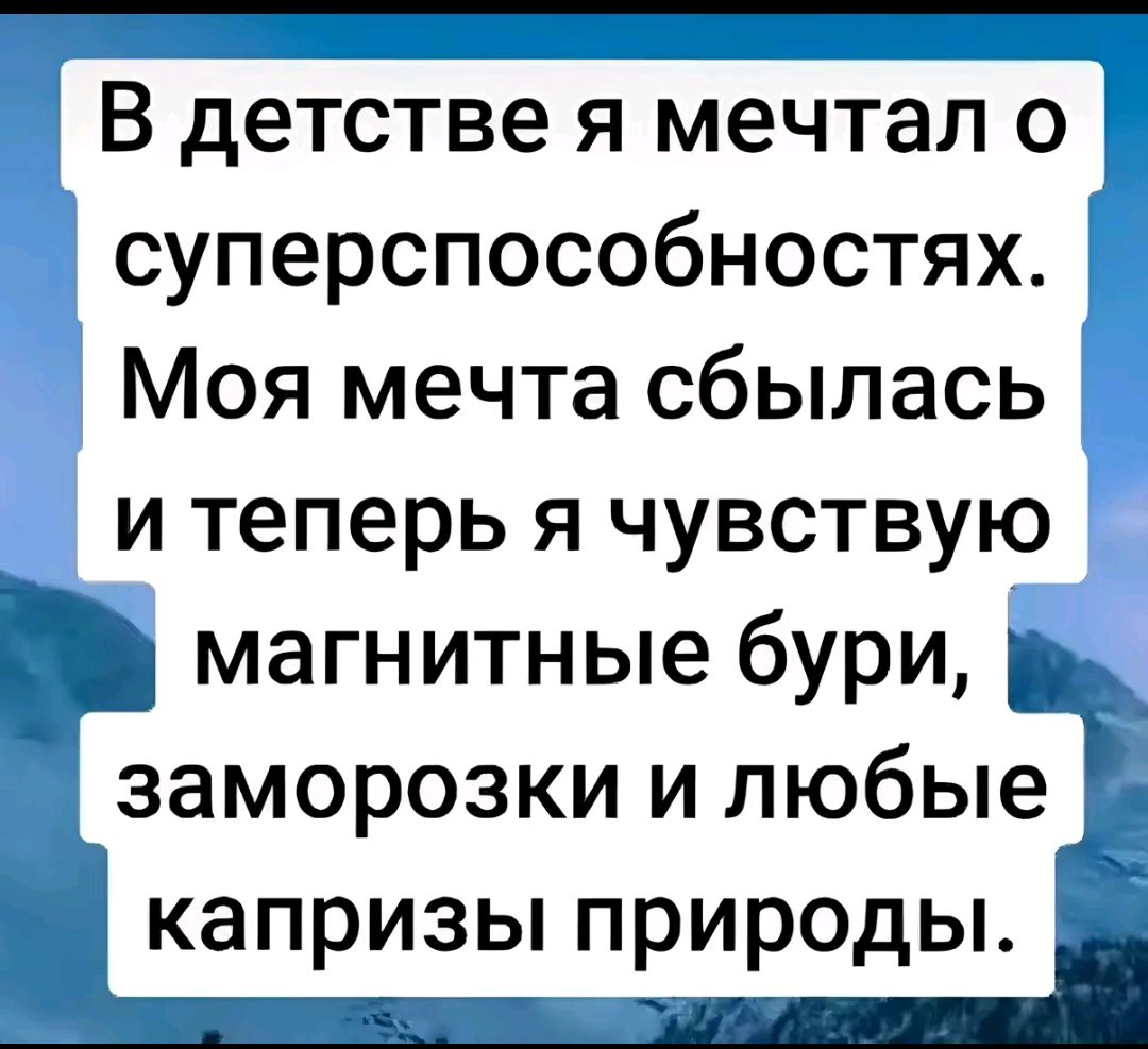 В детстве я мечтал о суперспособностях Моя мечта сбылась и теперь я чувствую Щ магнитные бури заморозки и любые капризы природы ннна йс ва