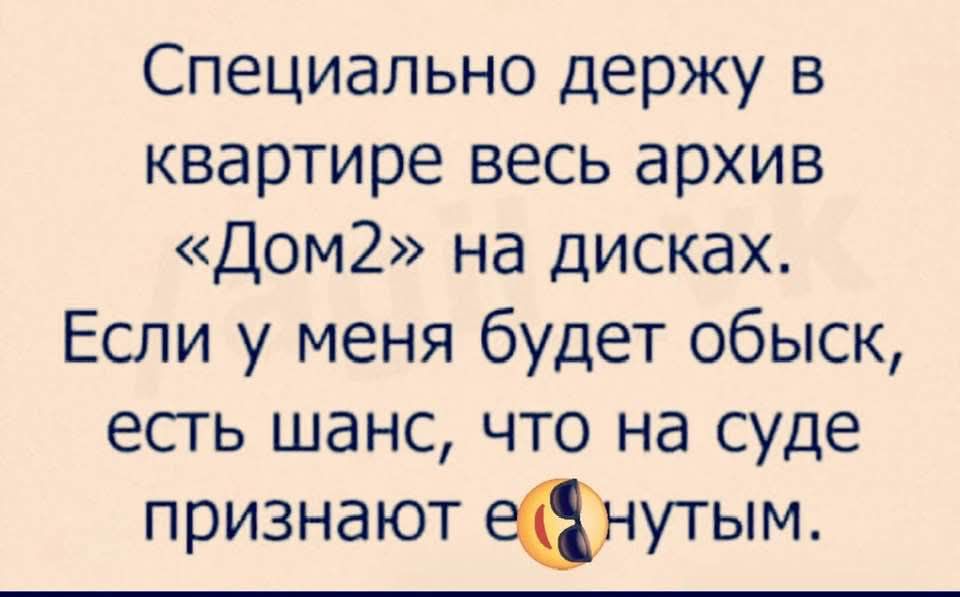 Специально держу в квартире весь архив Дом2 на дисках Если у меня будет обыск есть шанс что на суде признают е нутым