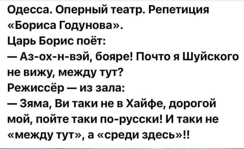 Одесса Оперный театр Репетиция Бориса Годунова Царь Борис поёт Аз ох н вэй бояре Почто я Шуйского не вижу между тут Режиссёр из зала Зяма Ви таки не в Хайфе дорогой мой пойте таки по русски И таки не между тут а среди здесь