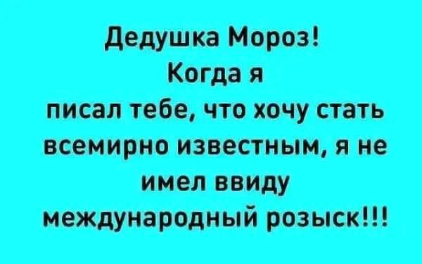 Дедушка Мороз писал тебе что хочу стать всемирно известным я не имел ввиду