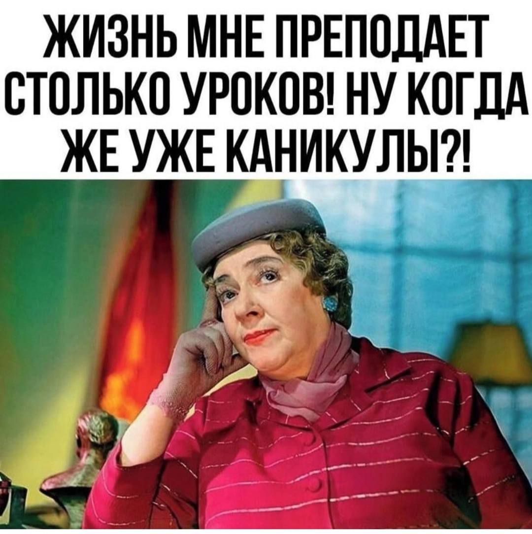 ЖИЗНЬ МНЕ ПРЕПОДАЕТ СТОЛЬКО УРОКОВ НУ КОГДА ЖЕ УЖЕ КАНИКУЛЫ _