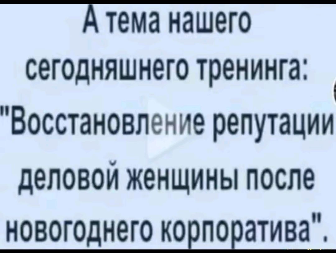 Атема нашего сегодняшнего тренинга _ Восстановление репутации деловой женщины после новогоднего корпоратива