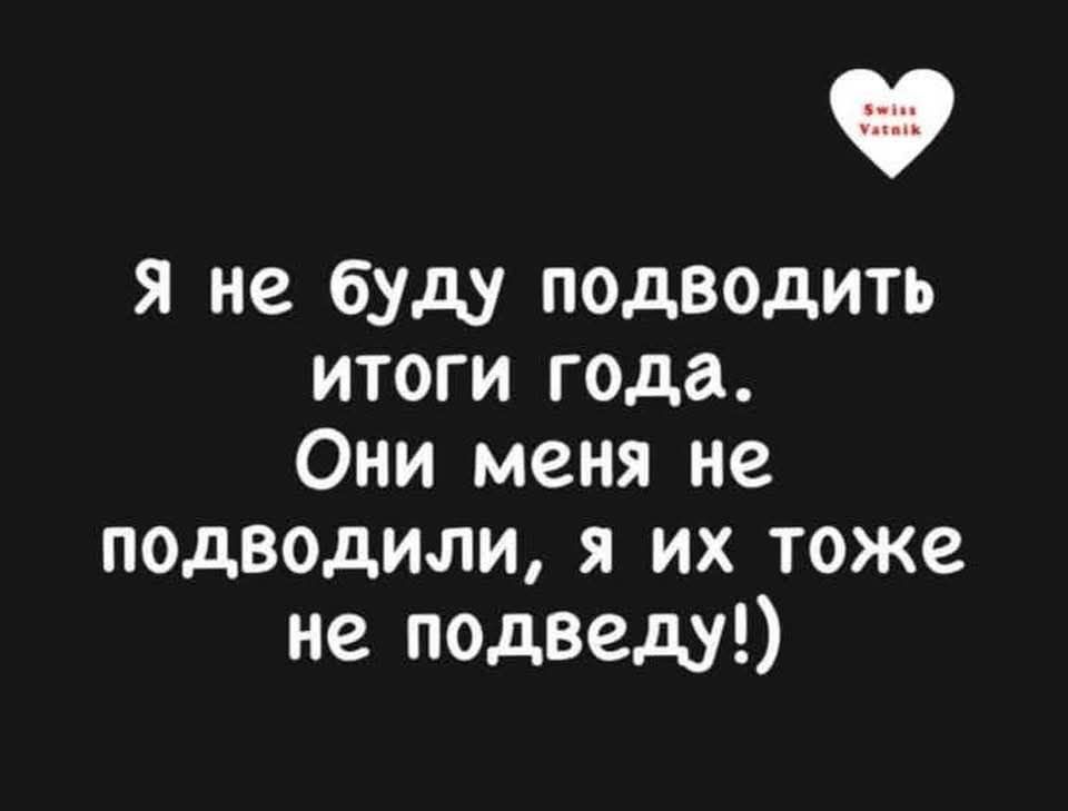 Я не буду подводить итоги года Они меня не подводили я их тоже не подведу