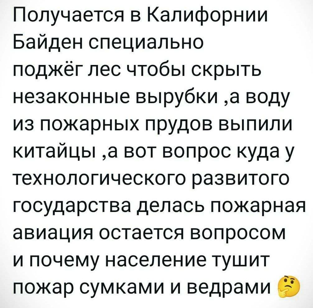 Получается в Калифорнии Байден специально поджёг лес чтобы скрыть незаконные вырубки а воду из пожарных прудов выпили китайцы а вот вопрос куда у технологического развитого государства делась пожарная авиация остается вопросом и почему население тушит пожар сумками и ведрами