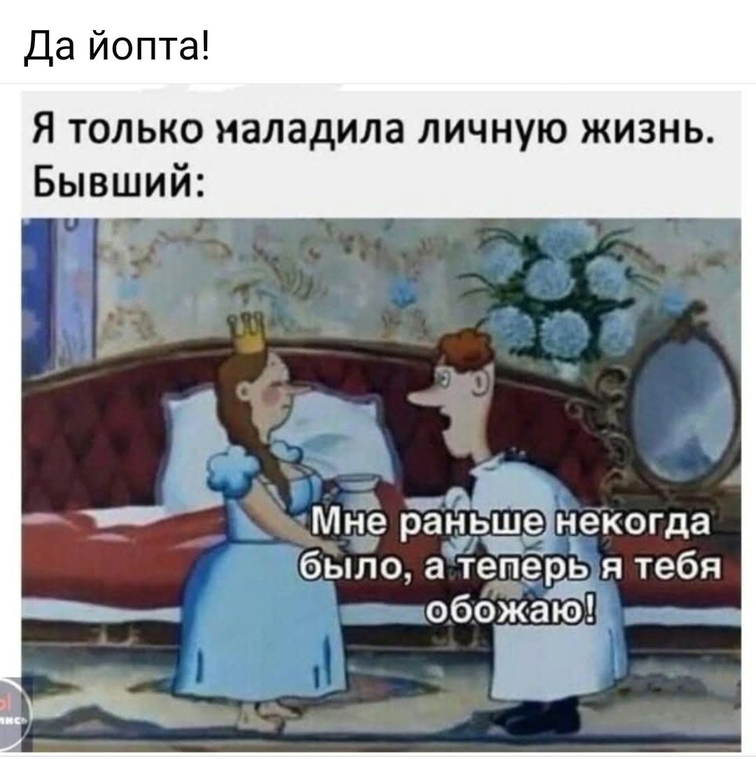 Да йопта Я только маладила личную жизнь Бывший