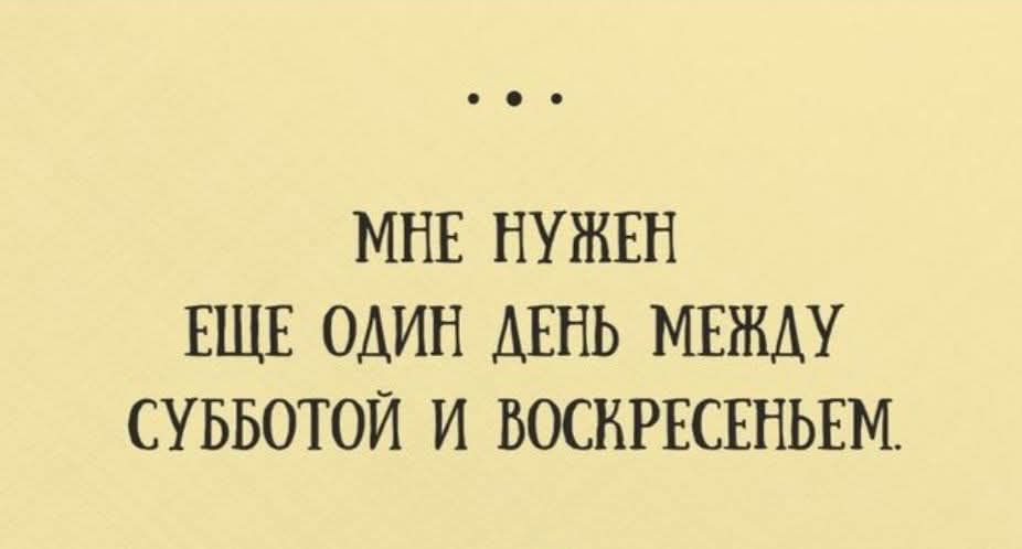 МНЕ НУЖЕН ЕЩЕ ОДИН ДЕНЬ МЕЖДУ СУББОТОЙ И ВОСКРЕСЕНЬЕМ