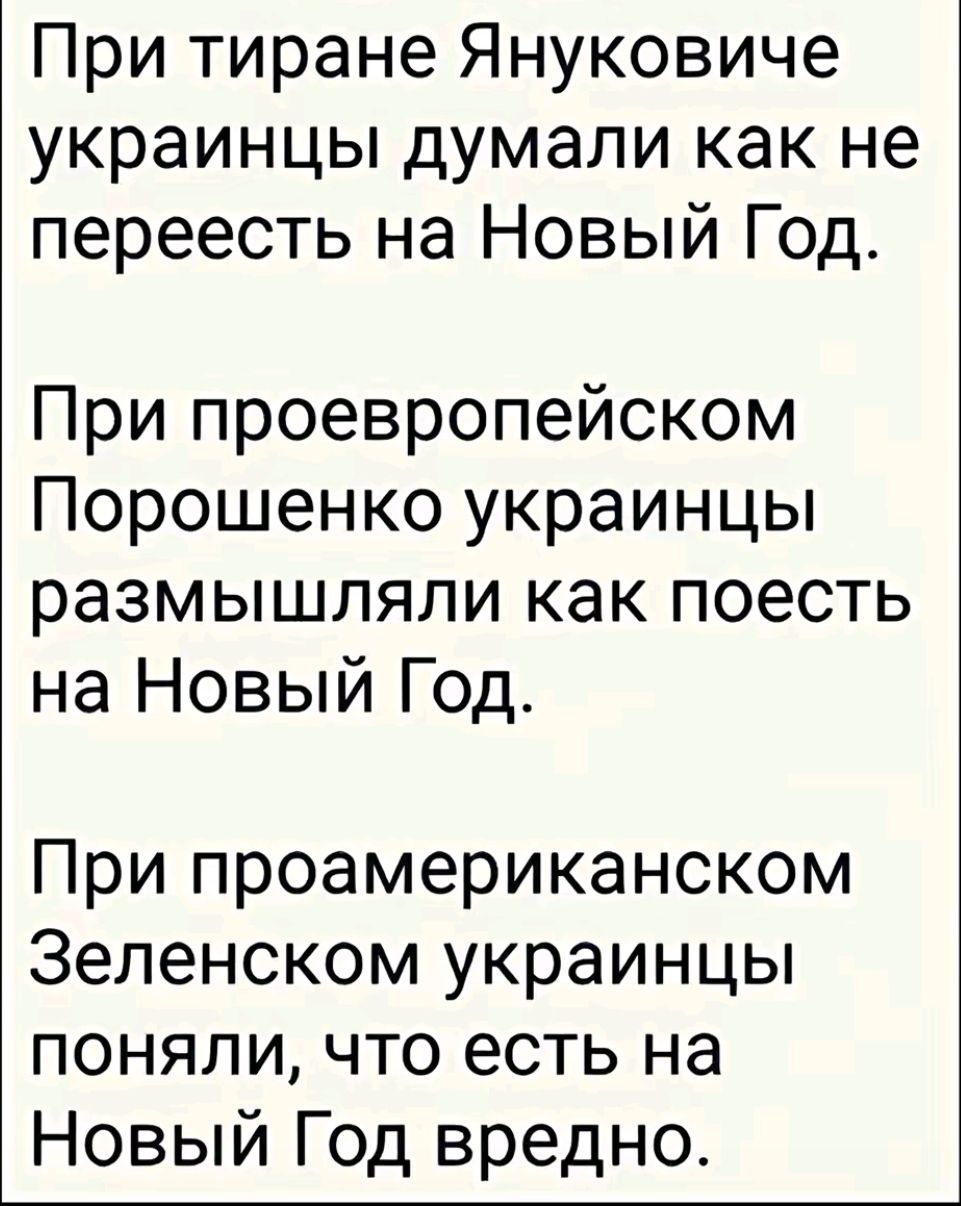 При тиране Януковиче украинцы думали как не переесть на Новый Год При проевропейском Порошенко украинцы размышляли как поесть на Новый Год При проамериканском Зеленском украинцы поняли что есть на Новый Год вредно