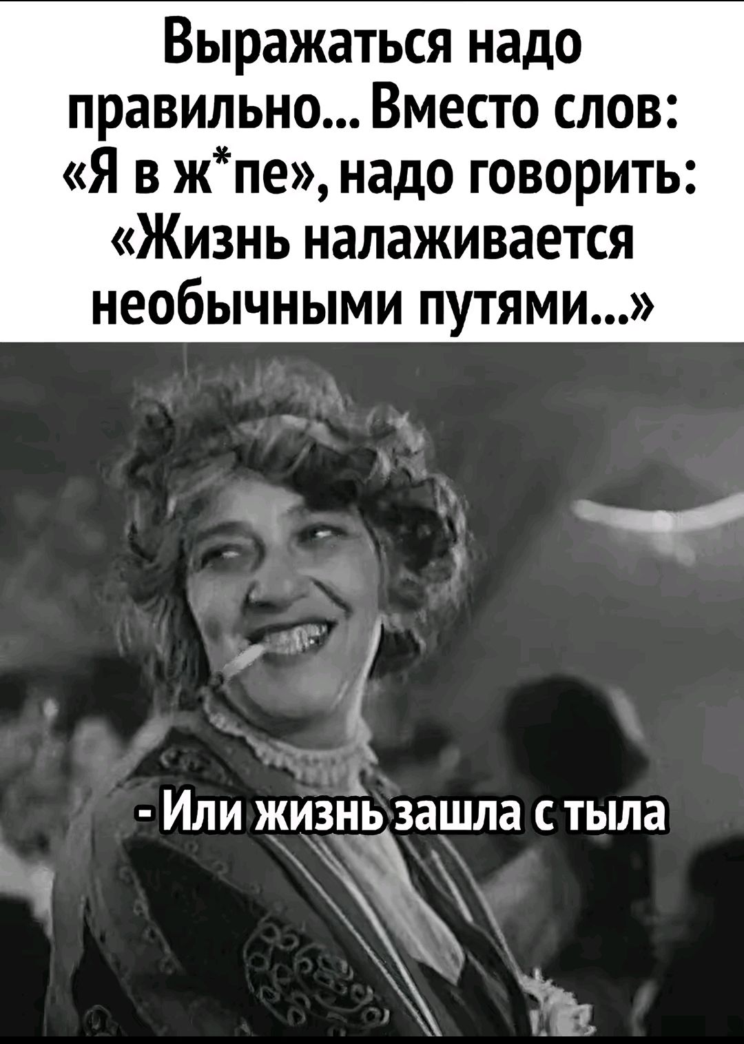 Выражаться надо правильно Вместо слов Я в жпе надо говорить Жизнь налаживается необычными путями ё Или ЖИЗНЬ зашла стыла