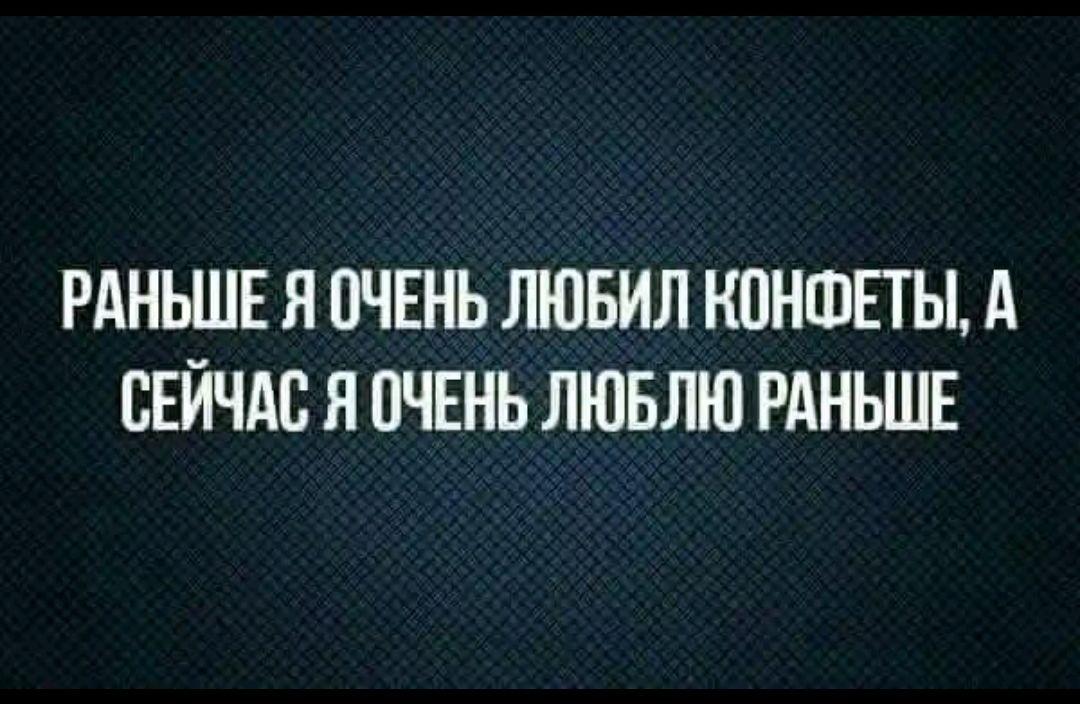 РАНЬШЕ Я ОЧЕНЬ ЛЮБИЛ КОНФЕТЫ А СЕЙЧАС Я ОЧЕНЬ ЛЮБЛЮ РАНЬШЕ