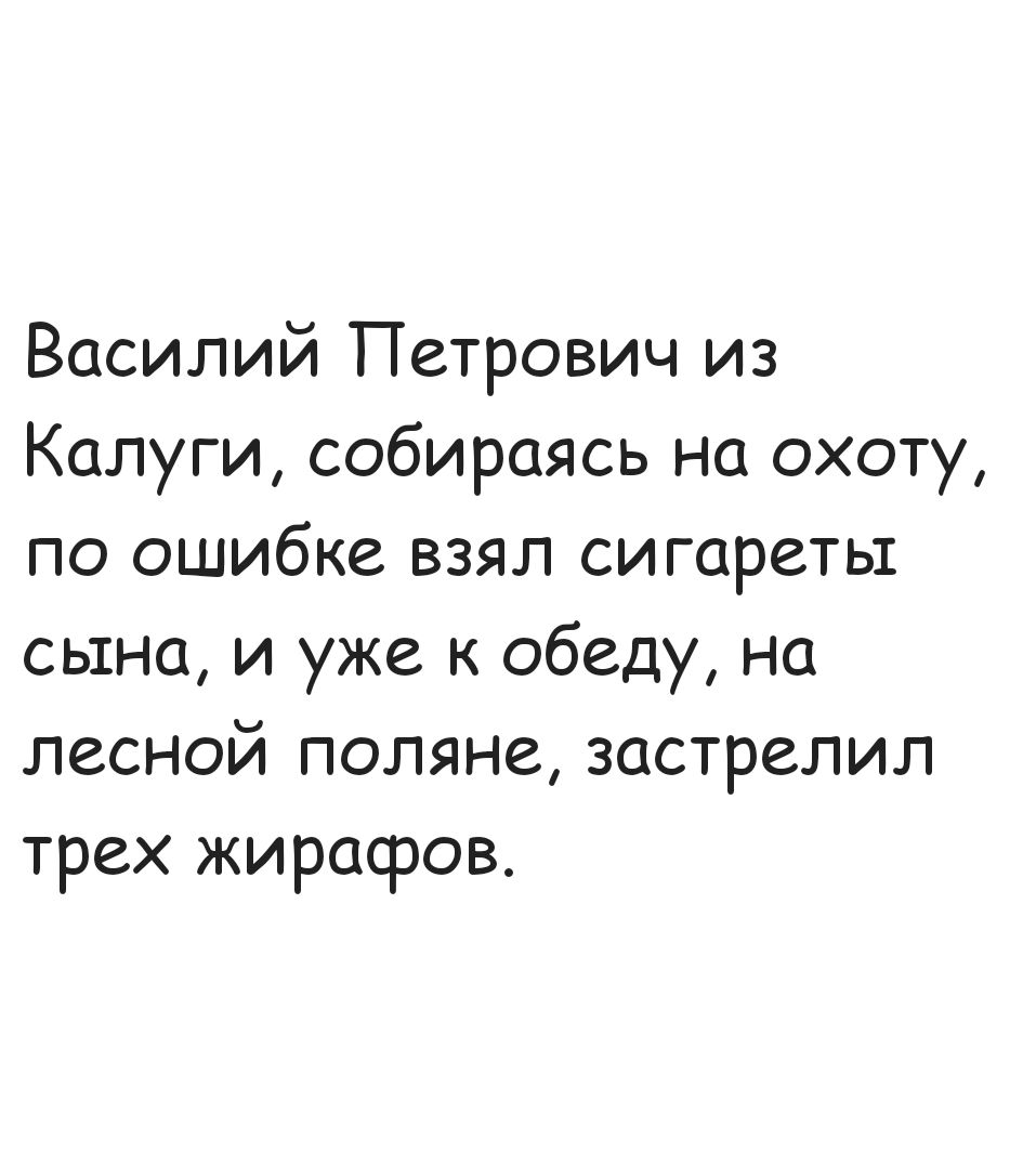 Василий Петрович из Калуги собираясь на охоту по ошибке взял сигареты сына и уже к обеду на лесной поляне застрелил трех жирафов