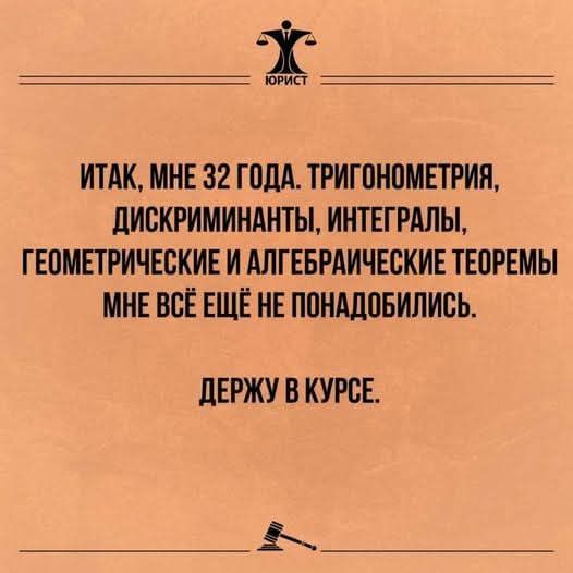 Т бориет ИТАК МНЕ 32 ГОДА ТРИГОНОМЕТРИЯ ДИСКРИМИНАНТЫ ИНТЕГРАЛЫ ГЕОМЕТРИЧЕСКИЕ И АЛГЕБРАИЧЕСКИЕ ТЕОРЕМЫ МНЕ ВСЁ ЕЩЁ НЕ ПОНАДОБИЛИСЬ ДЕРЖУ В КУРСЕ ж