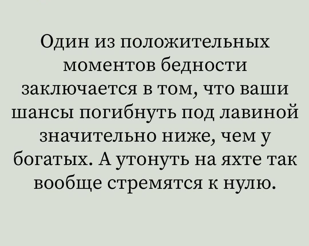 Один из положительных моментов бедности заключается в том что ваши шансы погибнуть под лавиной значительно ниже чем у богатых А утонуть на яхте так вообще стремятся к нулю