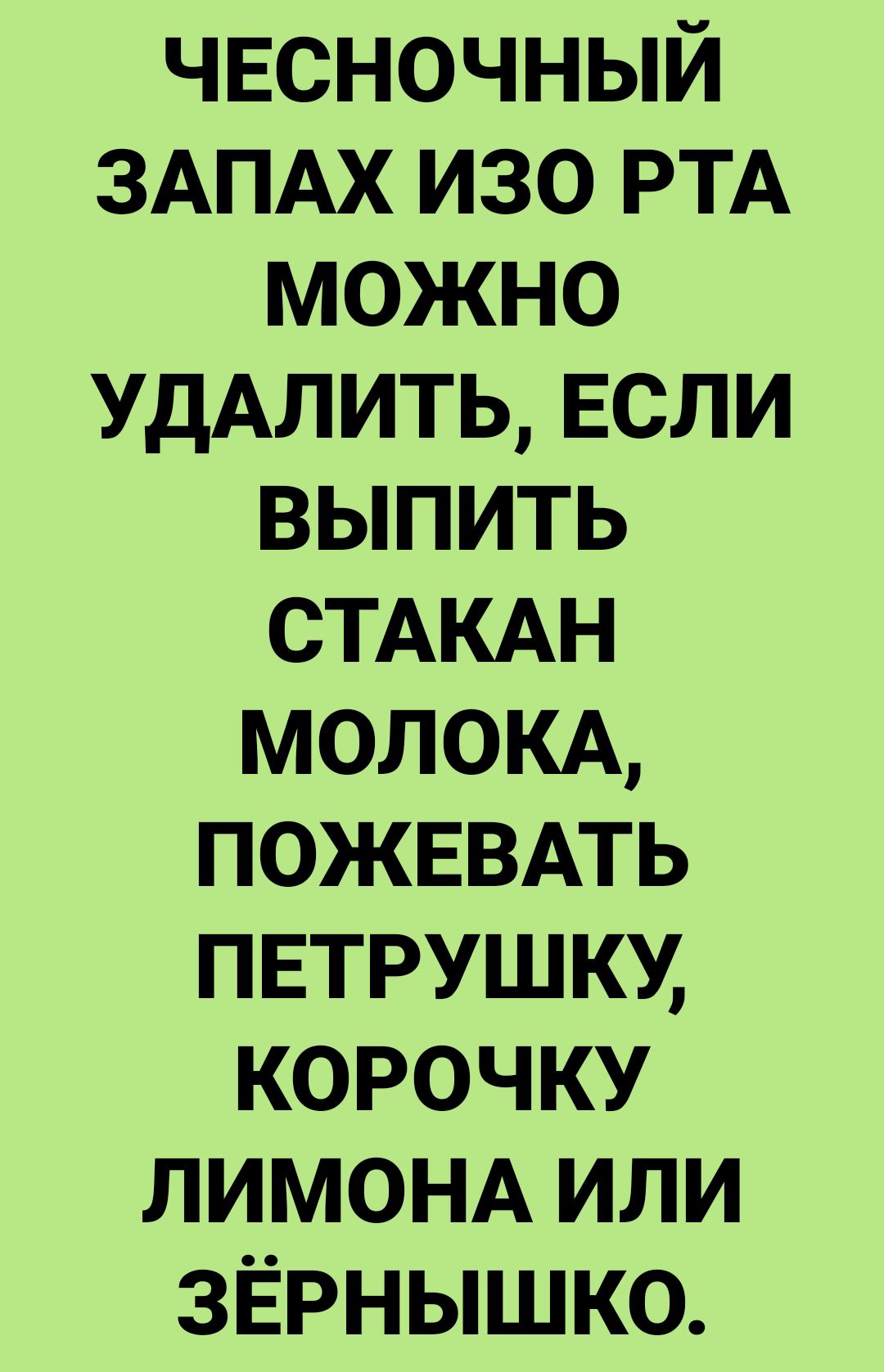 ЧЕСНОЧНЫЙ ЗАПАХ ИЗО РТА можЖНо УДАЛИТЬ ЕСЛИ ВЫПИТЬ СТАКАН МОЛОКА ПОЖЕВАТЬ ПЕТРУШКУ КОРОЧКУ ЛИМОНА ИЛИ ЗЁРНЫШКО