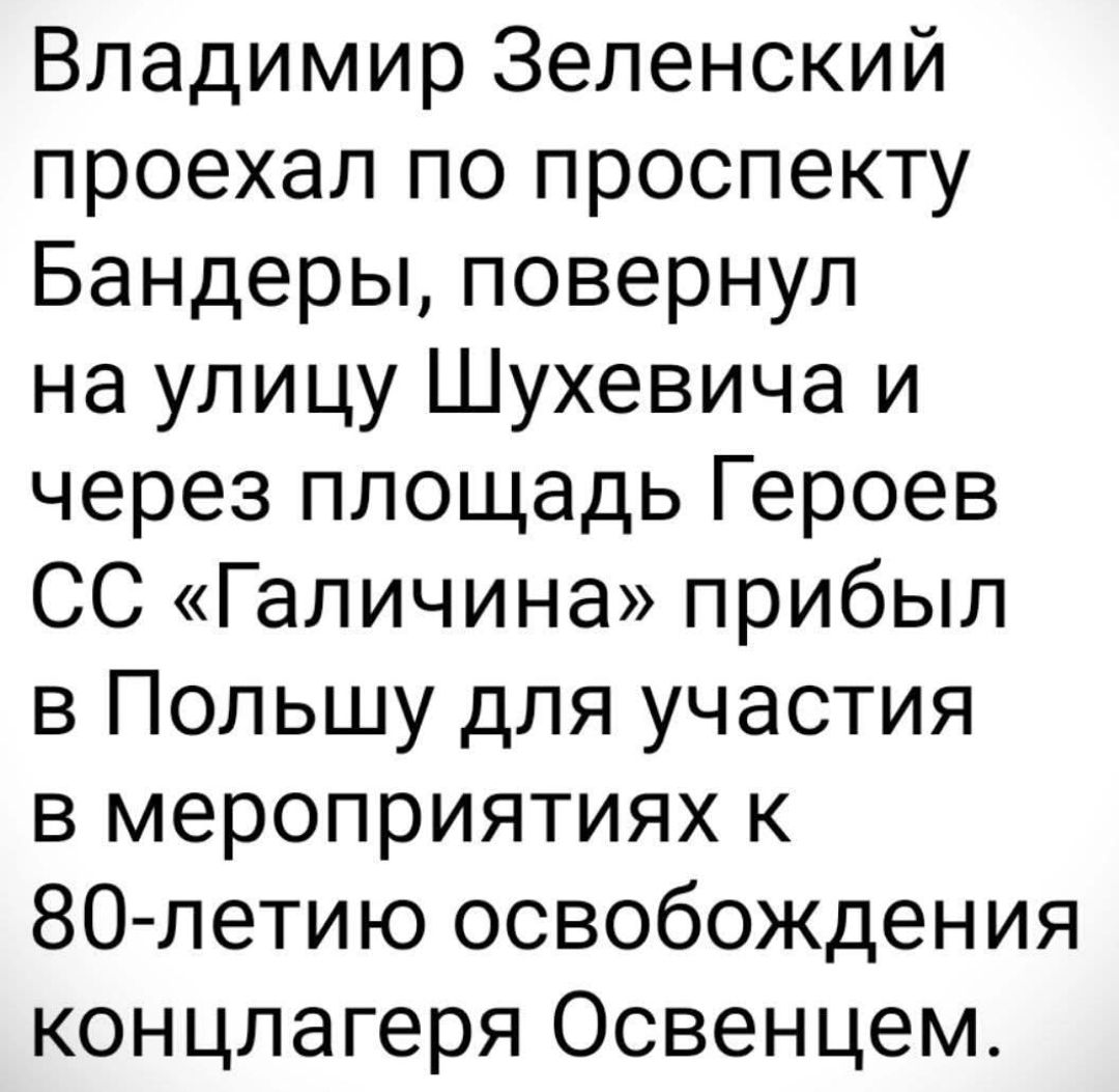 Владимир Зеленский проехал по проспекту Бандеры повернул на улицу Шухевича и через площадь Героев СС Галичина прибыл в Польшу для участия в мероприятиях к 80 летию освобождения концлагеря Освенцем