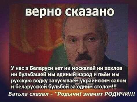 верно сказано У нас в Беларуси нет ни москалей ни хохлов ни бульбашей мы цииншароп и пьём мы русскую водку закусываем украинским салом и беларусской бульбой за одним столом Батька сдичи111