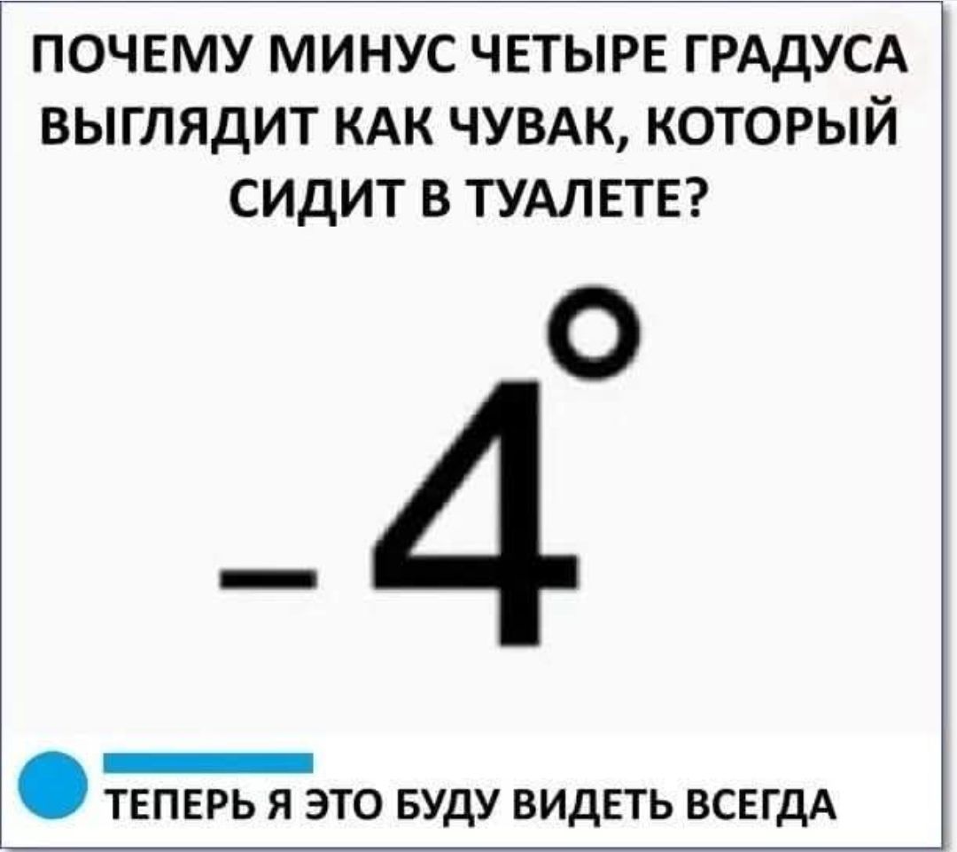 ПОЧЕМУ МИНУС ЧЕТЫРЕ ГРАДУСА ВЫГЛЯДИТ КАК ЧУВАК КОТОРЫЙ СИДИТ В ТУАЛЕТЕ о чнЕшштЕснЫ ТЕПЕРЬ Я ЭТО БУДУ ВИДЕТЬ ВСЕГДА