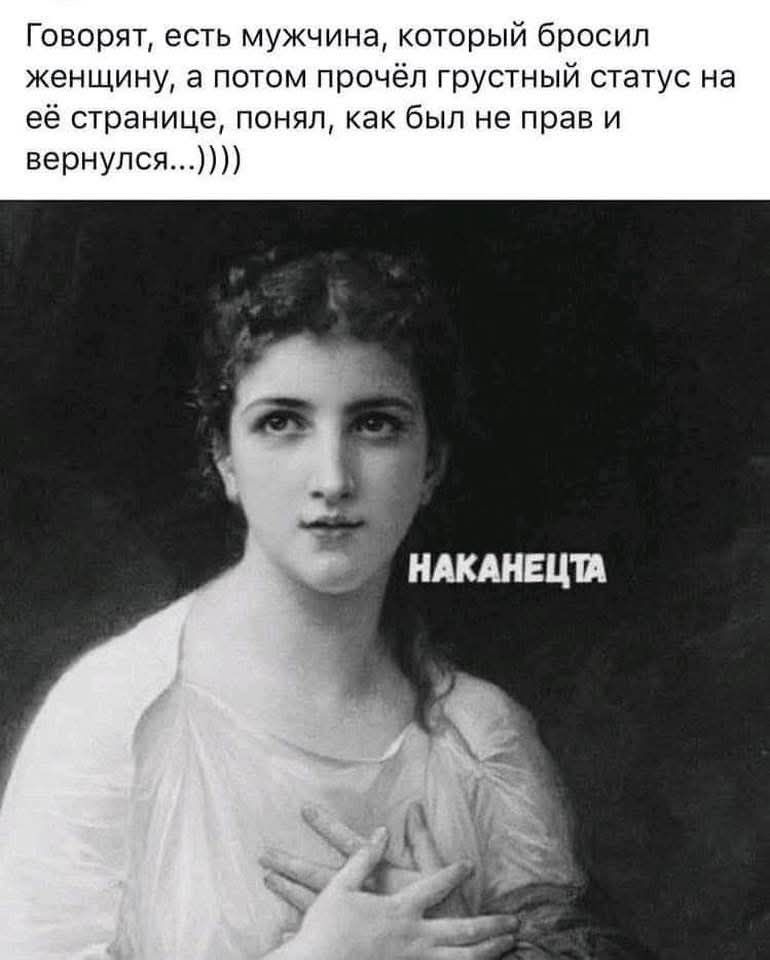 Говорят есть мужчина который бросил женщину а потом прочёл грустный статус на её странице понял как был не прав и вернулся