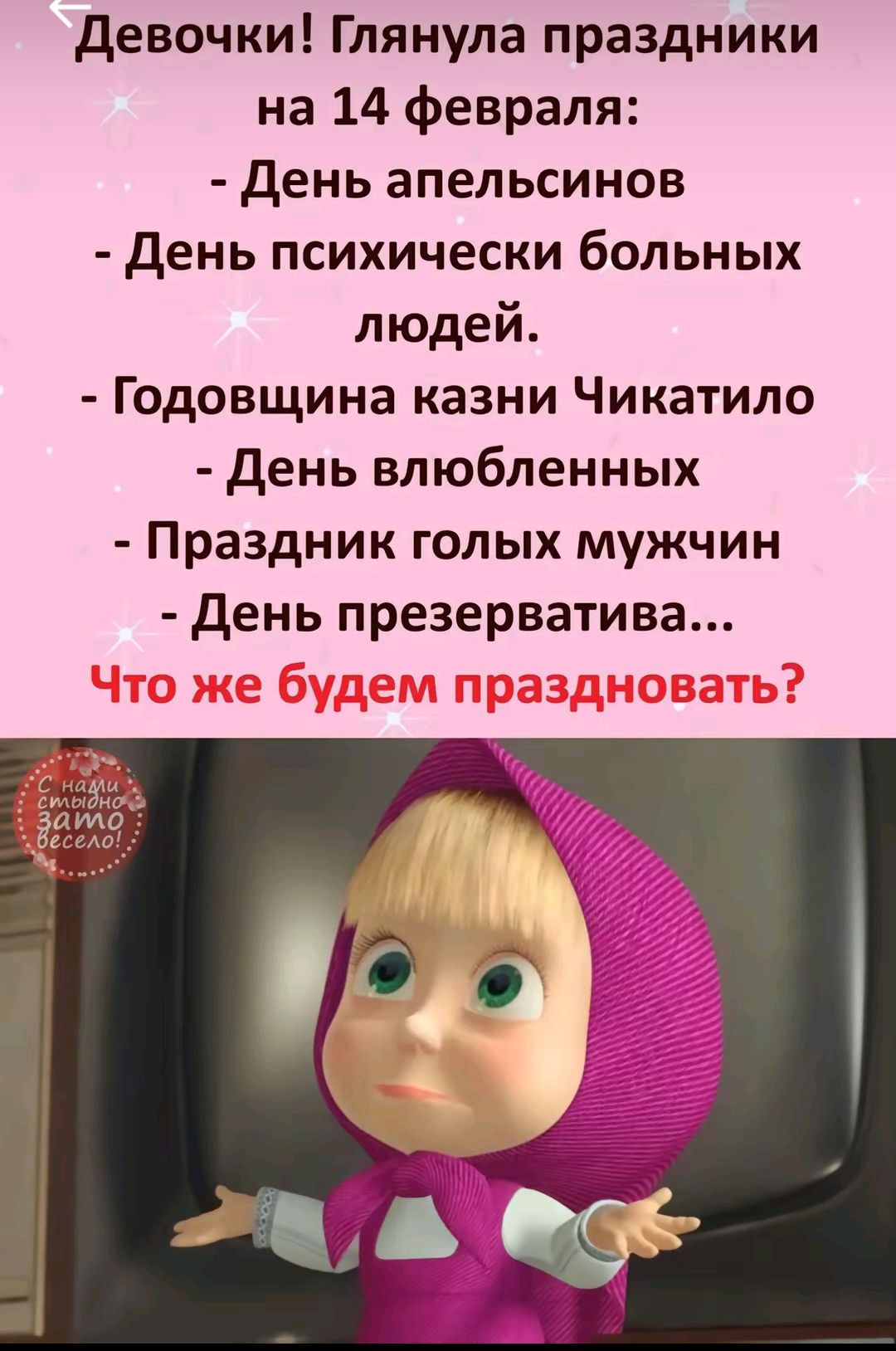 Девочки Глянула праздники на 14 февраля День апельсинов День психически больных людей Годовщина казни Чикатило День влюбленных Праздник голых мужчин День презерватива