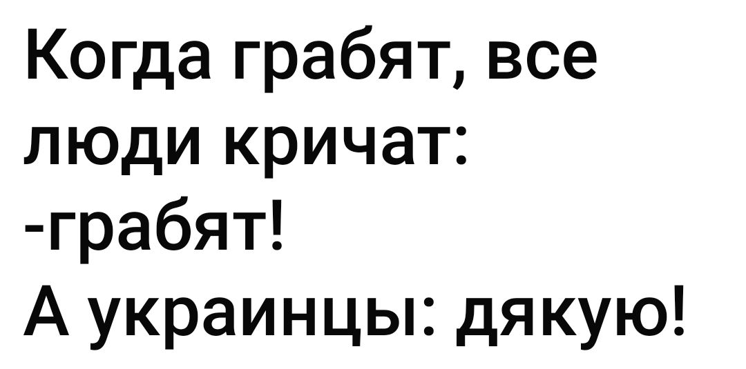 Когда грабят все люди кричат грабят А украинцы дякую