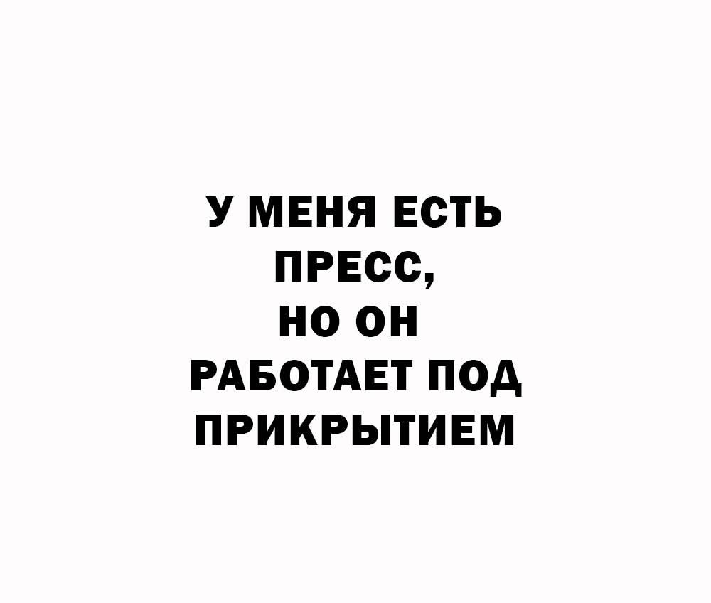 У МЕНЯ ЕСТЬ ПРЕСС но он РАБОТАЕТ ПОД ПРИКРЫТИЕМ