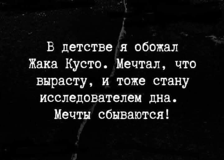 В детстве я обожал Жака Кусто Мечтал что вырасту и тоже стану исследователем дна Мечты сбываются