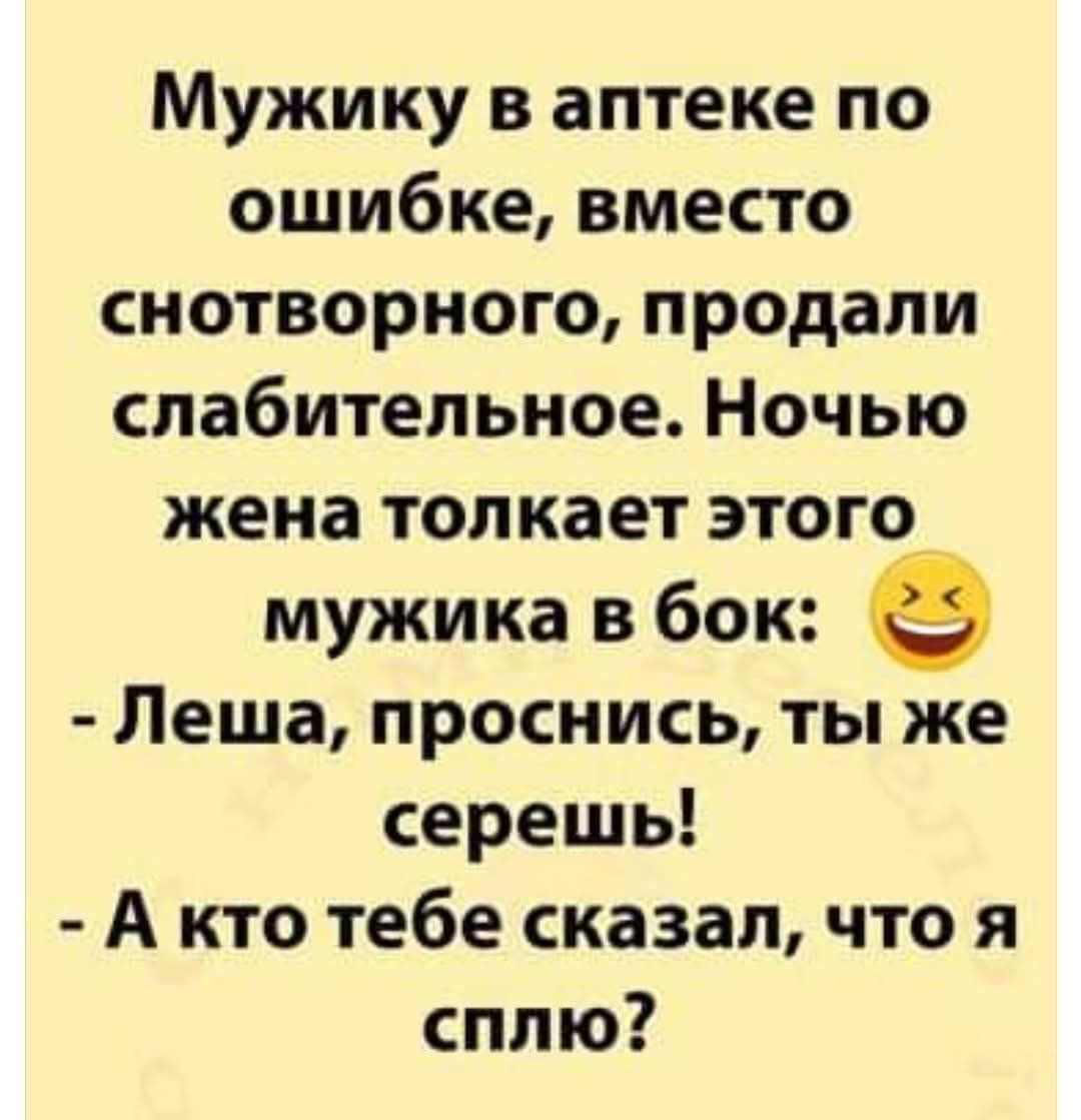 Мужику в аптеке по ошибке вместо снотворного продали слабительное Ночью жена толкает этого мужика в бок е Леша проснись ты же серешь А кто тебе сказал что я сплю