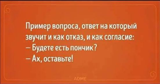 Пример вопроса ответ на который звучити как отказ и как согласие Будете есть пончик Ах оставьте