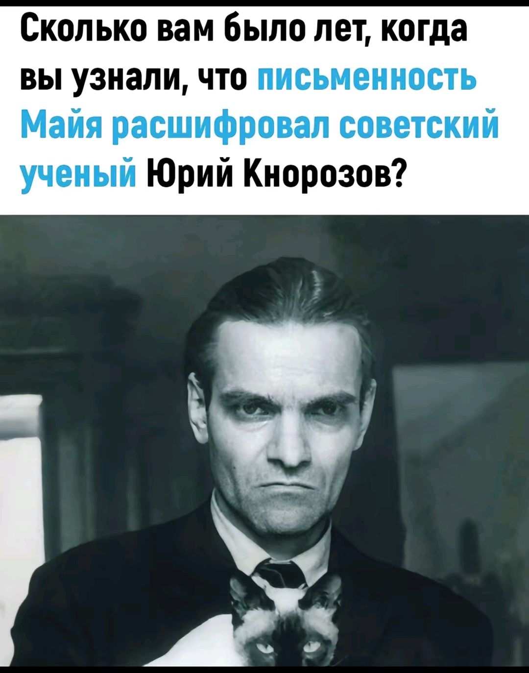 Сколько вам было лет когда вы узнали что письменность Майя расшифровал советский ученый Юрий Кнорозов