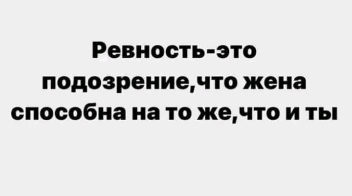 Ревность это подозрениечто жена способна на то жечто и ты