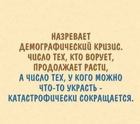 НАЗРЕВАЕТ ДЕМОГРАФИЧЕСКИЙ КРиЗС ЧЦСЛО ТЕХ КТО ВОРУЕТ ПРОДОЛЖАЕТ РАСТИ АЧиСЛО ТЕХ У КОГО МОЖНО ЧТО ТО УКРАСТЬ КАТАСТРОФИЧЕСКИ СОКРАЩАЕТСЯ