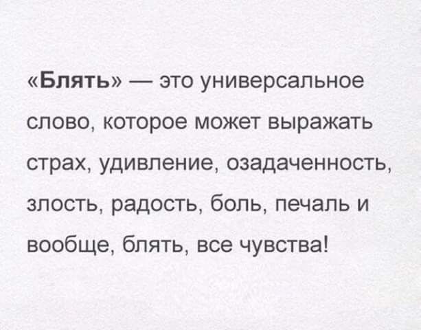 «Блять» — это универсальное слово, которое может выражать страх, удивление, озадаченность, злость, радость, боль, печаль и вообще, блять, все чувства!