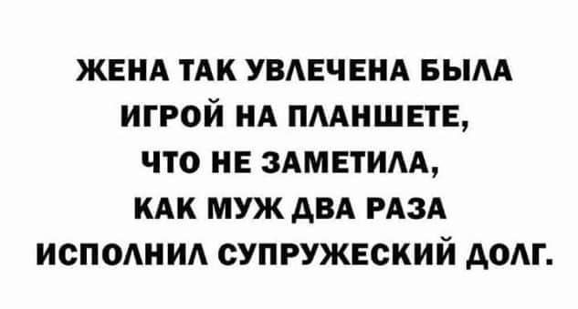 ЖЕНА ТАК УВЛЕЧЕНА БЫЛА ИГРОЙ НА ПЛАНШЕТЕ, ЧТО НЕ ЗАМЕТИЛА, КАК МУЖ ДВА РАЗА ИСПОЛНИЛ СУПРУЖЕСКИЙ ДОЛГ.