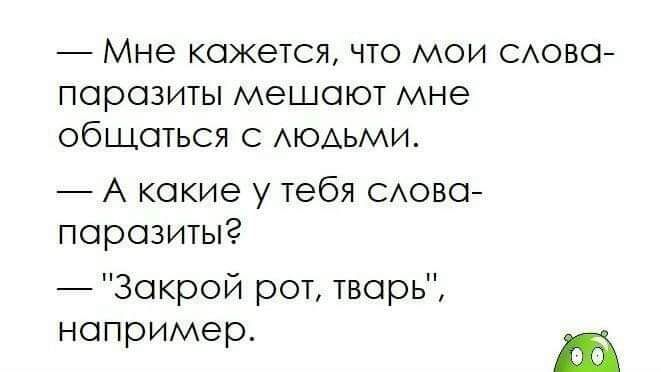 — Мне кажется, что мои слова-паразиты мешают мне общаться с людьми.
— А какие у тебя слова-паразиты?
— 