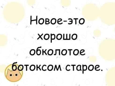 Новое-это хорошо обколотое ботоксом старое.