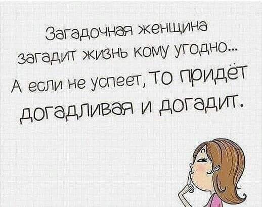 Загадочная женщина загадает жизнь кому угодно... А если не успеет, то придёт догадливая и догадит.
