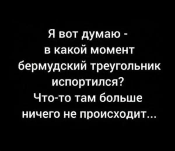 Я вот думаю - в какой момент бермудский треугольник испортился? Что-то там больше ничего не происходит...