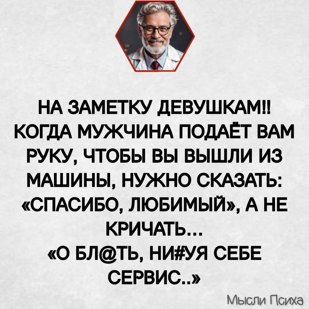 НА ЗАМЕТКУ ДЕВУШКАМ!!
КОГДА МУЖЧИНА ПОДАЁТ ВАМ РУКУ, ЧТОБЫ ВЫ ВЫШЛИ ИЗ МАШИНЫ, НУЖНО СКАЗАТЬ: «СПАСИБО, ЛЮБИМЫЙ», А НЕ КРИЧАТЬ...
«О БЛ@ТЬ, НИ#УЯ СЕБЕ СЕРВИС..»